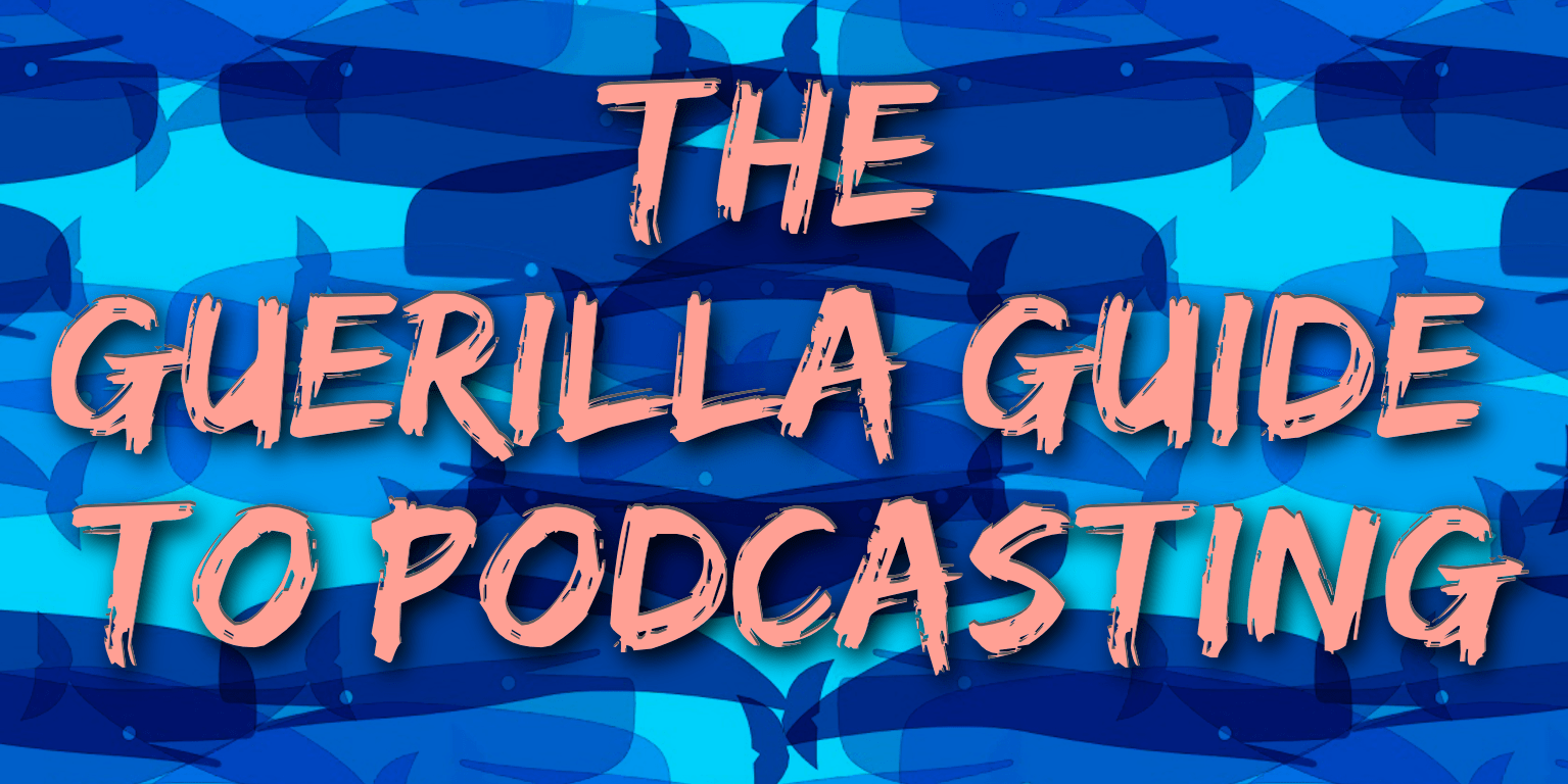 The Guerrilla Guide To Podcasting Part Two