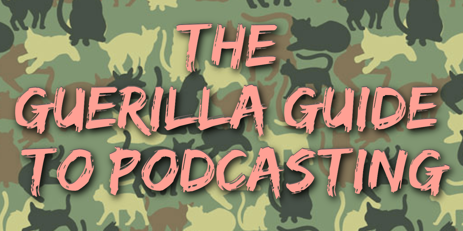 The Guerrilla Guide To Podcasting Part Four