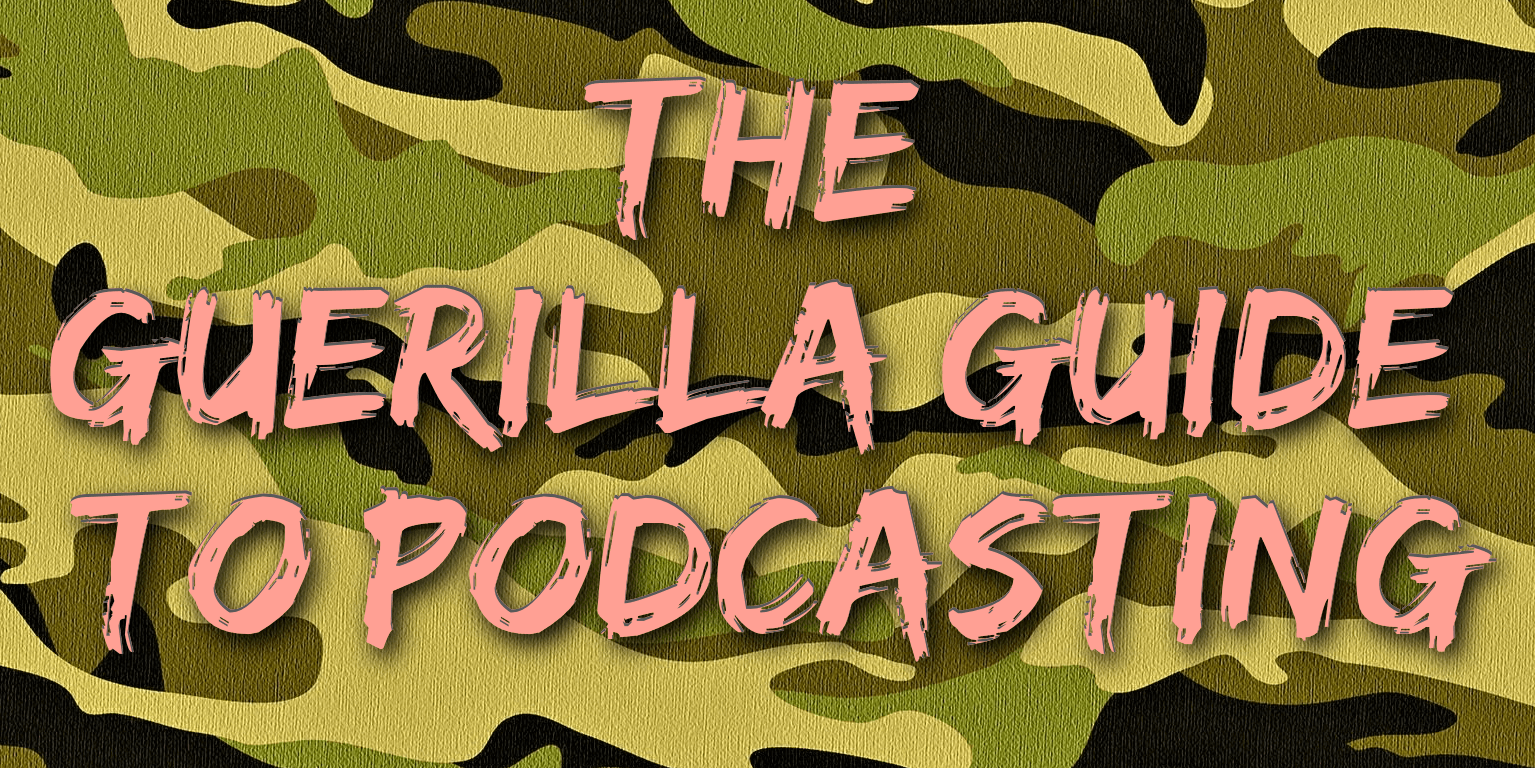 The Guerilla Guide To Podcasting – Part One