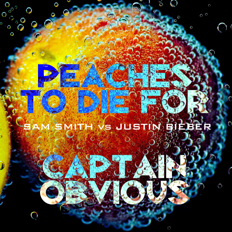 Captain Obvious Peaches To Die For (Darko Edit) (Sam Smith vs Justin Bieber) mashup bootleg bastard pop cover