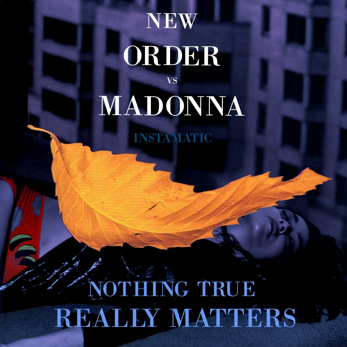 Madonna in Squished By A Giant Gold Leaf SHOCKAH! Instamatic - Nothing True Really Matters (New Order vs Madonna) mashup bootleg bastard pop cover